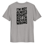 I'm Not Always Right But I'm Never Wrong Big Back - Adult Tee
